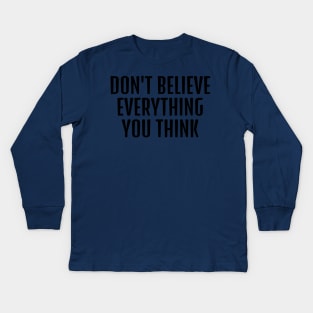 Don't believe everything you think funny psychology quote Kids Long Sleeve T-Shirt